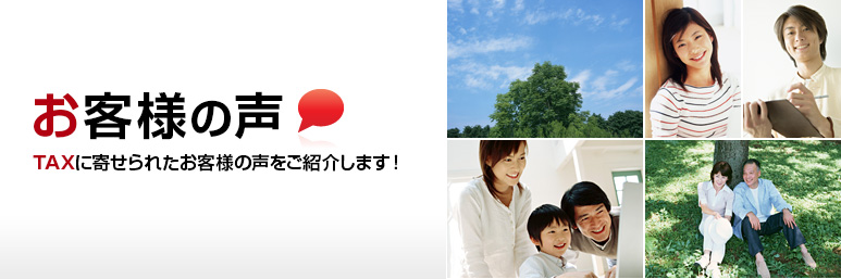 お客様の声 TAXに寄せられたお客様の声をご紹介します！